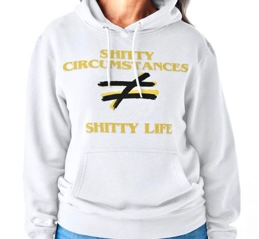 Shitty Circumstances Shitty Life hoodie